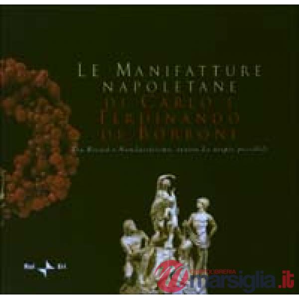 Manifatture napoletane di Carlo e Ferdinando di Borbone tra Rococò e Neoclassicismo ovvero le utopie possibili. Ediz. italiana e