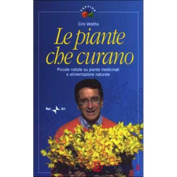 Piante che curano. Piccole notizie su piante medicinali e alimentazione naturale (Le)