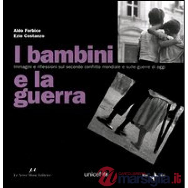 Bambini e la guerra. Immagini e riflessioni sul secondo conflitto mondiale e sulle guerre di oggi. Ediz. italiana e inglese (I)