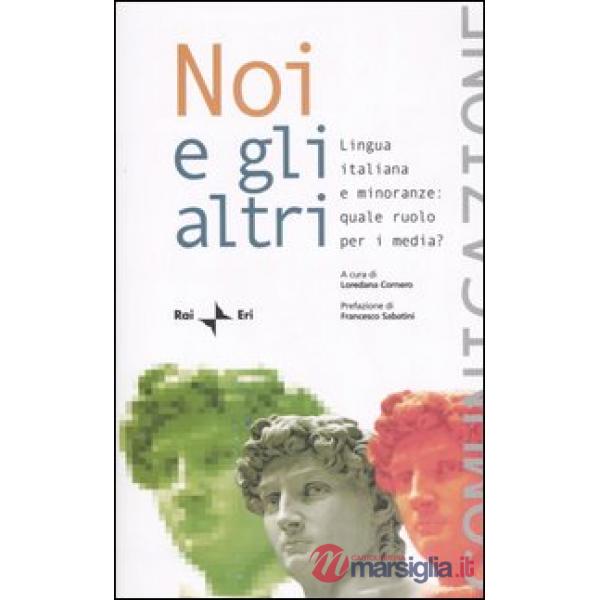 Noi e gli altri. Lingua italiana e minoranze: quale ruolo per i media? Atti del Seminario della Comunità radiotelevisiva italofo