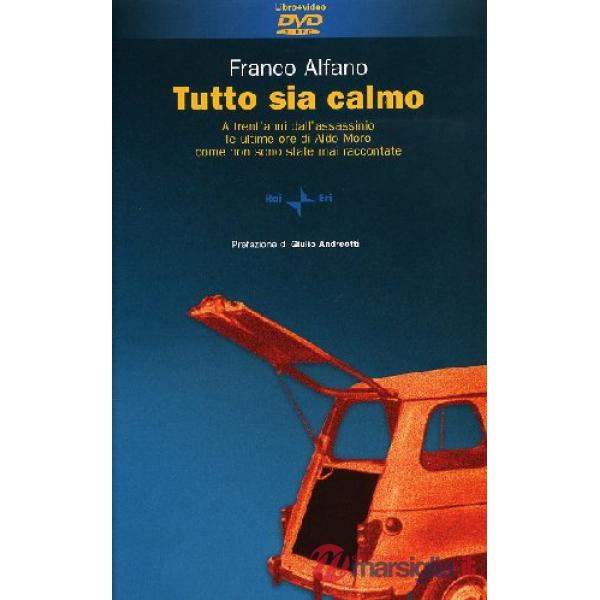 Tutto sia calmo. A trent'anni dall'assassinio le ultime ore di Aldo Moro come non sono mai state raccontate. Con DVD