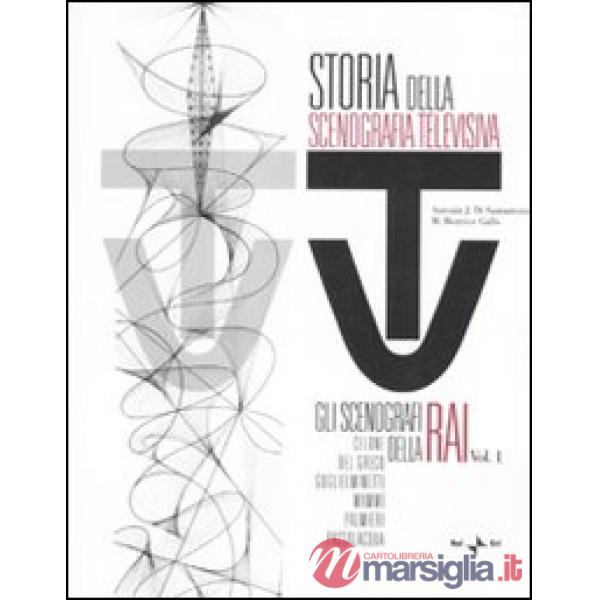 Storia della scenografia televisiva. Ediz. illustrata. Vol. 1: Gli scenografi della Rai: Celone, Del Greco, Guglielminetti, Mamm