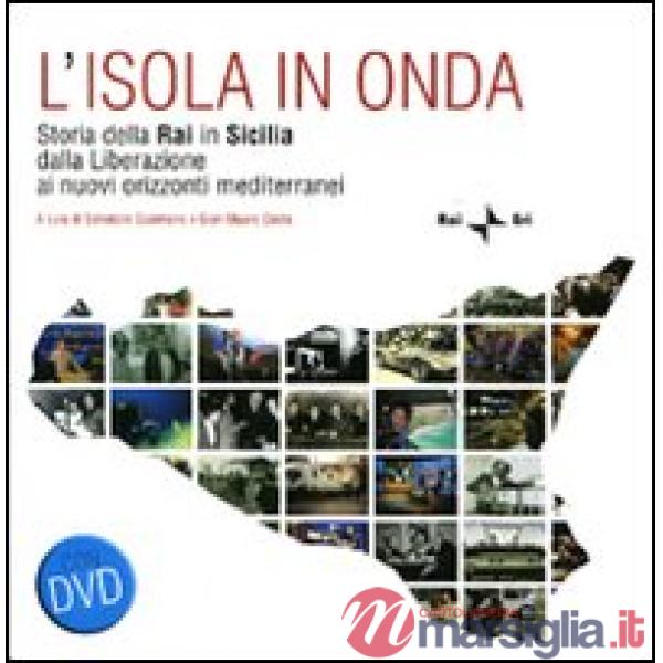 Isola in onda. Storia della Rai in Sicilia dalla liberazione ai nuovi orizzonti mediterranei. Con DVD (L')