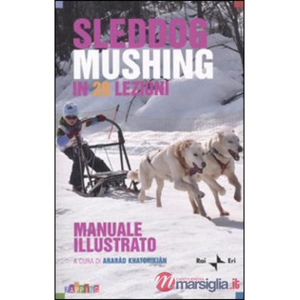 Sleddog mushing in 20 lezioni. Manuale illustrato