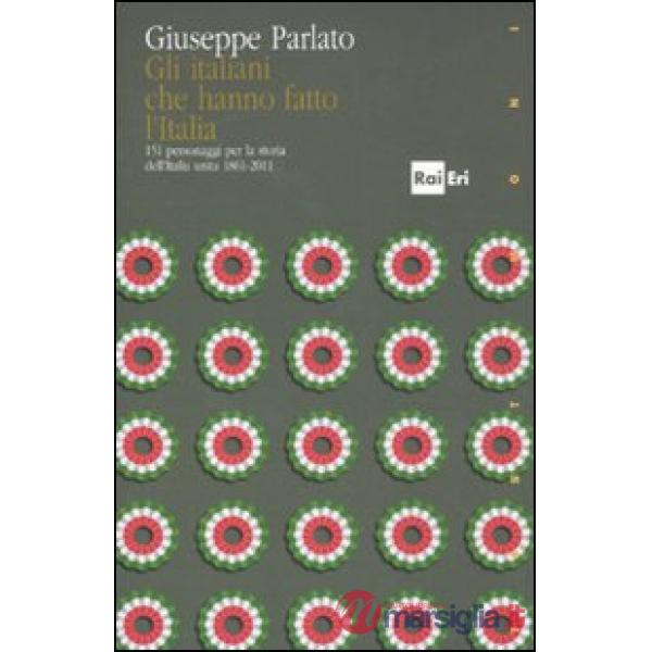 Italiani che hanno fatto la storia. 151 personaggi per la storia dell'Italia unita 1861-2011 (Gli)