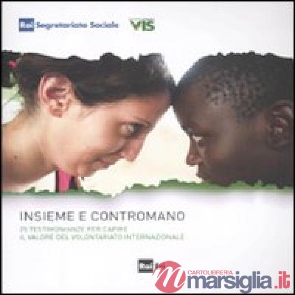 Insieme contromano. 25 testimonianze per capire il valore del volontariato internazionale