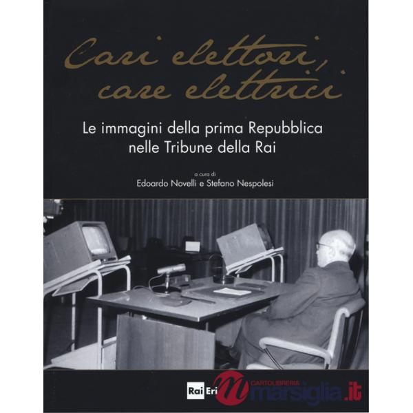 Cari elettori, care elettrici. Le immagini della prima Repubblica nelle tribune della RAI (1960-1994). Catalogo della mostra (Ro