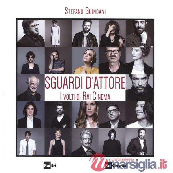 Sguardi d'attore. I volti di Rai Cinema. Ediz. illustrata