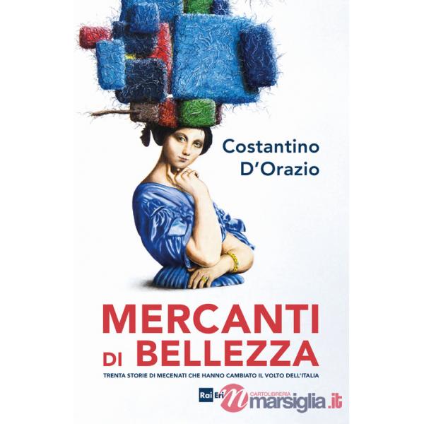 Mercanti di bellezza. Trenta storie di mecenati che hanno cambiato il volto dell'Italia