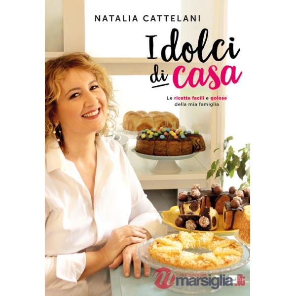 I dolci di casa. Le ricette facili e golose della mia famiglia