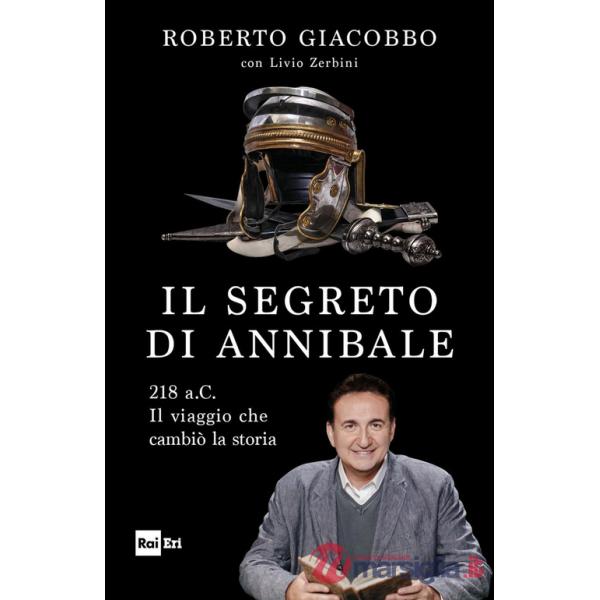 Segreto di Annibale. 218 a.C. Il viaggio che cambiò la storia (Il)