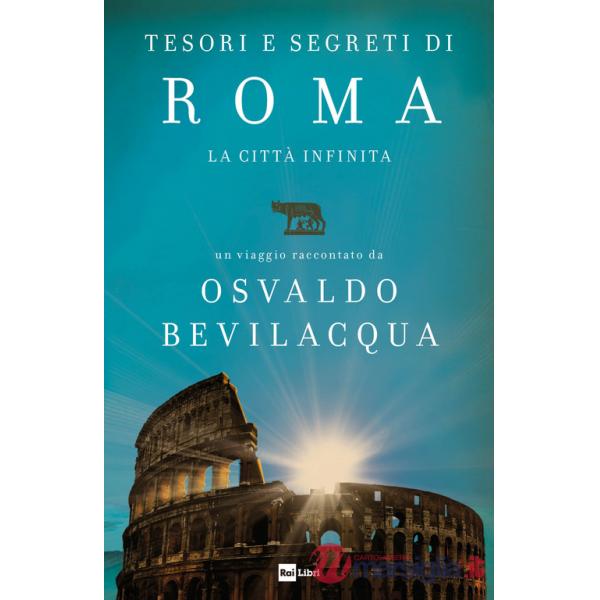Tesori e segreti di Roma. La città infinita