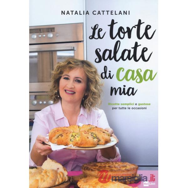 Le torte salate di casa mia. Ricette semplici e gustose per tutte le occasioni