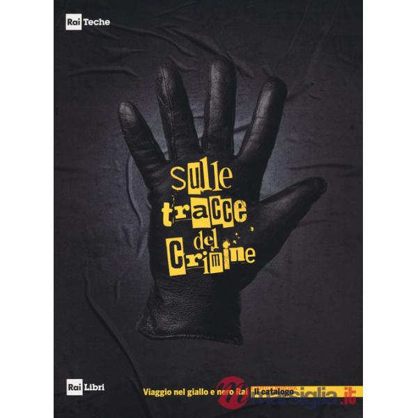 Sulle tracce del crimine. Viaggio nel Giallo e Nero Rai