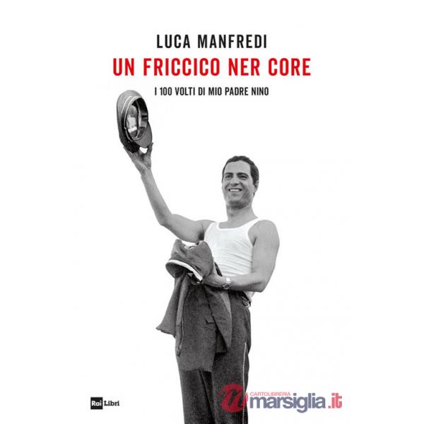 Friccico ner core. I 100 volti di mio padre Nino (Un)