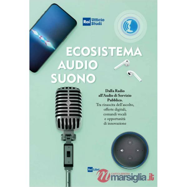 Ecosistema audio-suono. Dalla radio all'audio di servizio pubblico. Tra rinascita dell'ascolto, offerte digitali, comandi vocali