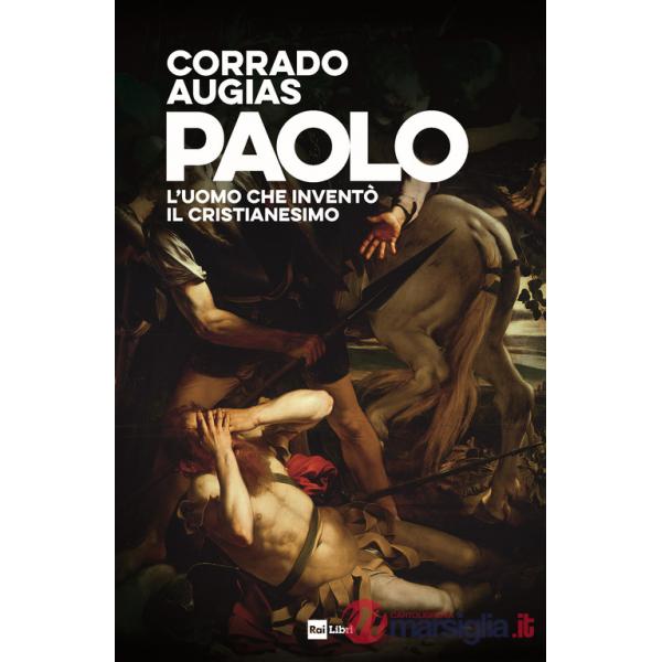Paolo. L'uomo che inventò il Cristianesimo