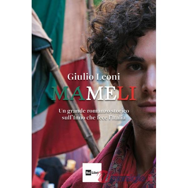 Mameli. Un grande romanzo storico sull'Inno che fece l'Italia