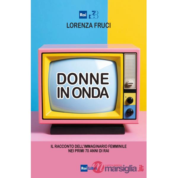 Donne in onda. Il racconto dell'immaginario femminile nei primi 70 anni della RAI