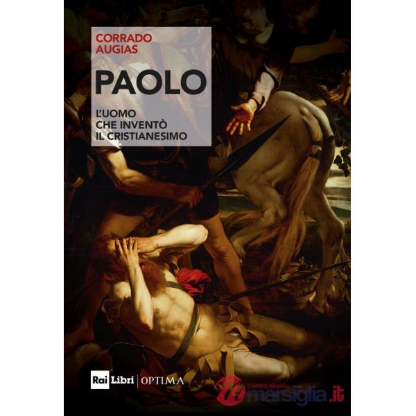Paolo. L'uomo che inventò il Cristianesimo