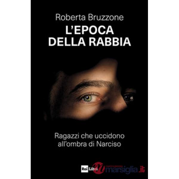 Epoca della rabbia. Ragazzi che uccidono all'ombra di Narciso (L')