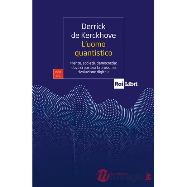 Uomo quantistico. Mente, società, democrazia: dove ci porterà la prossima rivoluzione digitale (L')