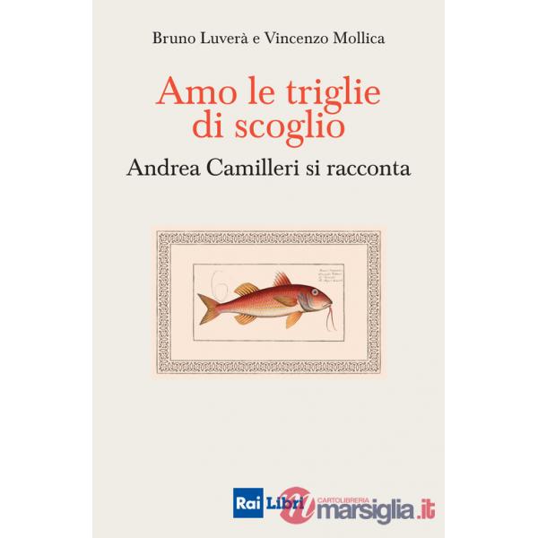 Amo le triglie di scoglio. Andrea Camilleri si racconta