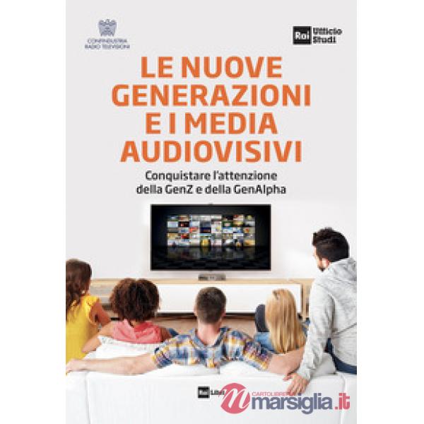 Nuove generazioni e i media audiovisivi. Conquistare l'attenzione della GenZ e della GenAlpha (Le)