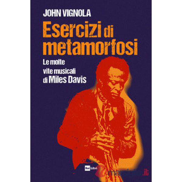 Esercizi di metamorfosi. Le molte vite musicali di Miles Davis