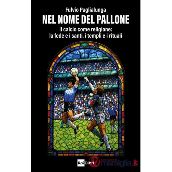 Nel nome del pallone. Il calcio come religione: la fede e i santi, i templi e i rituali