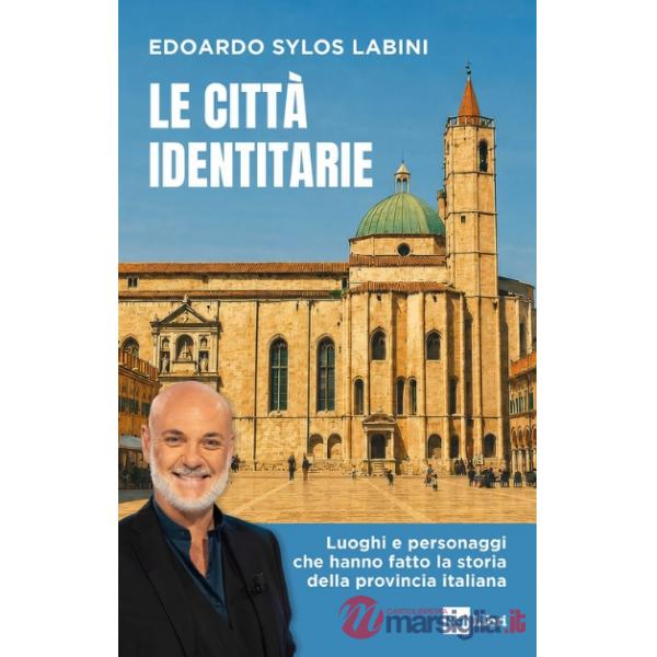 Città identitarie. Luoghi e personaggi che hanno fatto la storia della provincia italiana (Le)