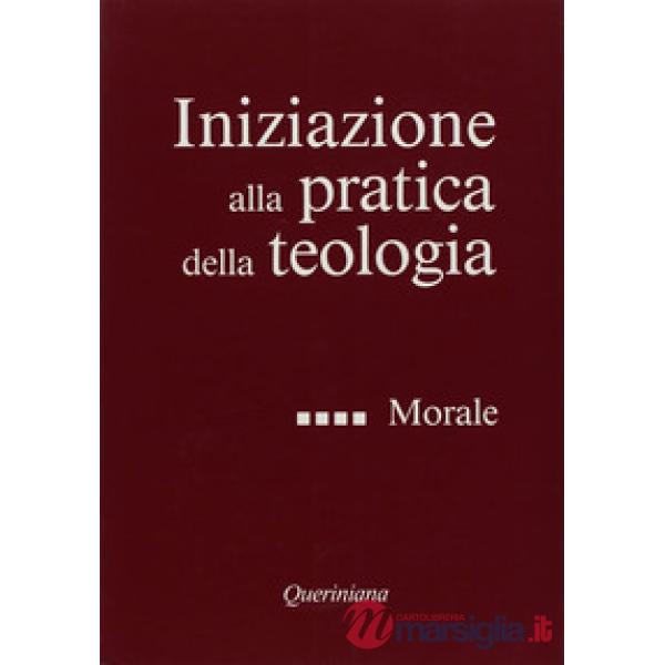 Iniziazione alla pratica della teologia. Vol. 4: Morale