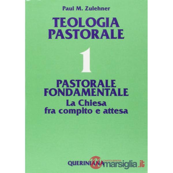 Teologia pastorale. Vol. 1: Pastorale fondamentale. La Chiesa fra compito e attesa