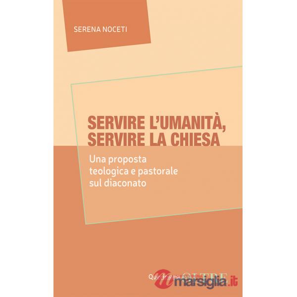 Servire l'umanità, servire la Chiesa. Una proposta teologica e pastorale sul diaconato