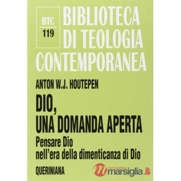 Dio, una domanda aperta. Pensare Dio nell'era della dimenticanza di Dio