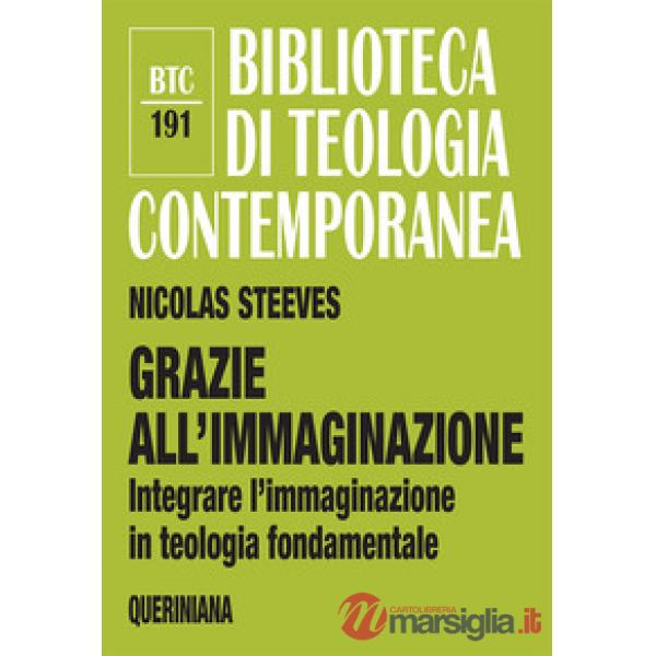 Grazie all'immaginazione. Integrare l'immaginazione in teologia fondamentale. Nuova ediz.