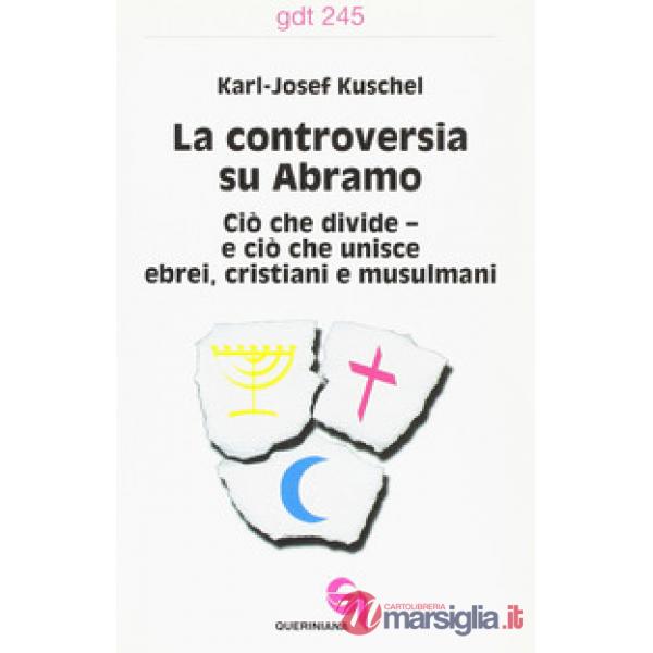 Controversia su Abramo. Ciò che divide e ciò che unisce ebrei, cristiani e musulmani (La)