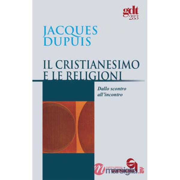 Cristianesimo e le religioni. Dallo scontro all'incontro (Il)