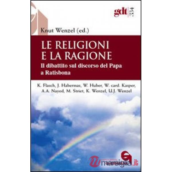 Religioni e la ragione. Il dibattito sul discorso del papa a Ratisbona (Le)