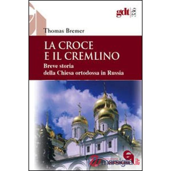 Croce e il Cremlino. Breve storia della Chiesa ortodossa in Russia (La)