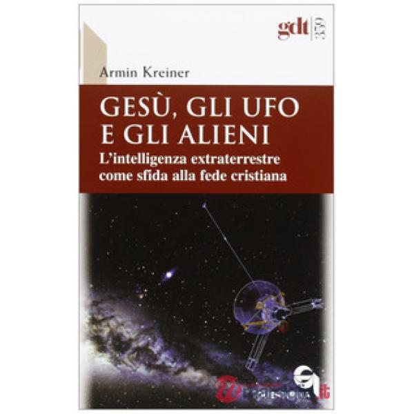 Gesù, gli ufo e gli alieni. L'intelligenza extraterrestre come sfida alla fede cristiana
