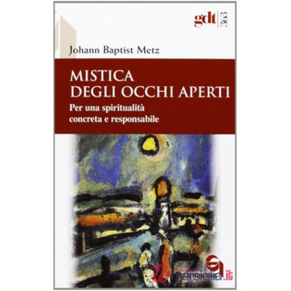 Mistica degli occhi aperti. Per una spiritualità concreta e responsabile