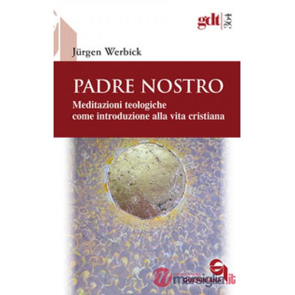 Padre nostro. Meditazioni teologiche come introduzione alla vita cristiana