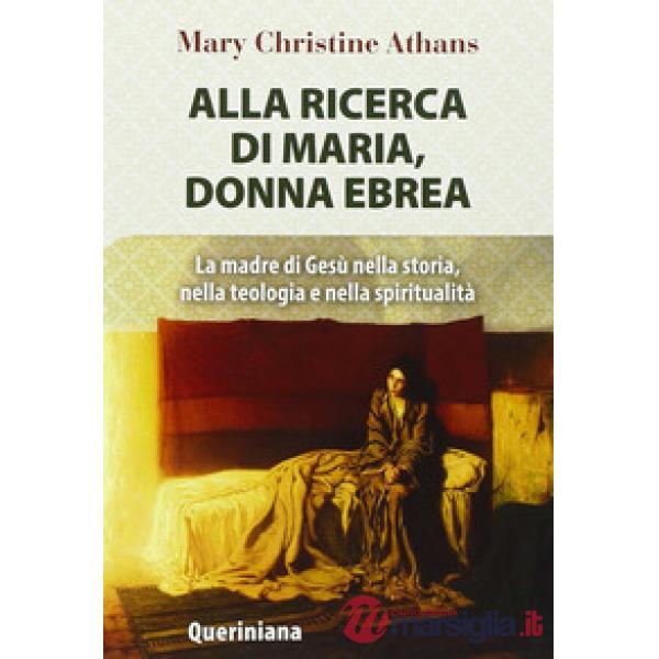 Alla ricerca di Maria, donna ebrea. la madre di Gesù nella storia, nella teologia e nella spiritualità