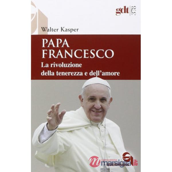 Papa Francesco. La rivoluzione della tenerezza e dell'amore. Radici teologiche e prospettive pastorali