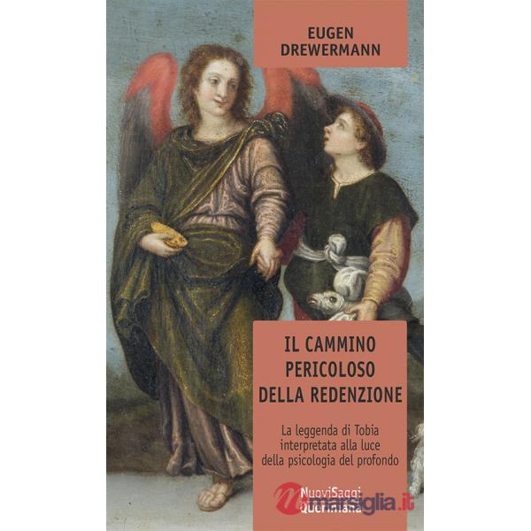 Cammino pericoloso della redenzione. La leggenda di Tobia interpretata alla luce della psicologia del profondo (Il)