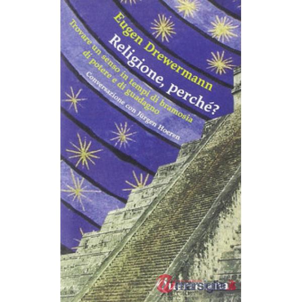 Religione, perché? Trovare un senso in tempi di bramosia di potere e di guadagno. Conversazione con Jürgen Hoeren