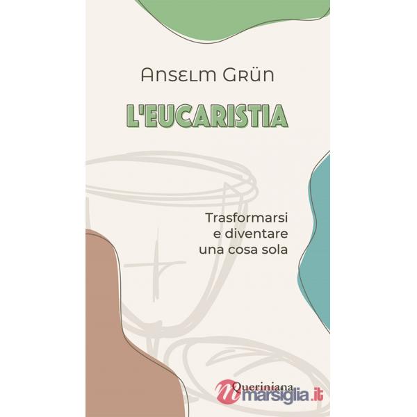 Eucaristia. Trasformarsi e diventare una cosa sola (L')