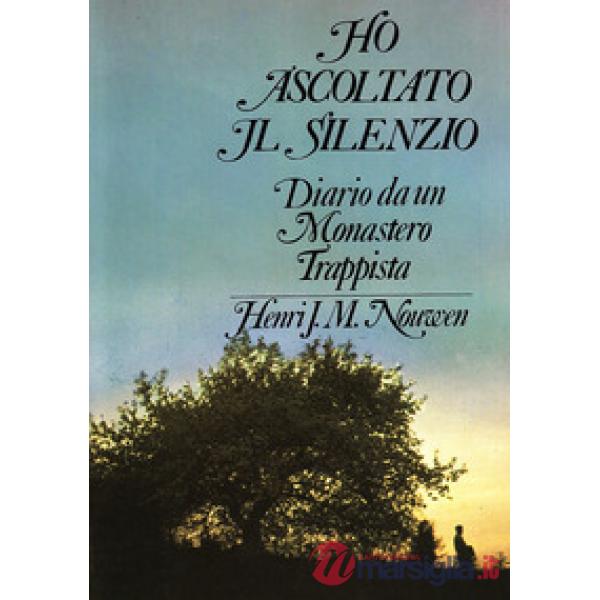 Ho ascoltato il silenzio. Diario da un monastero trappista