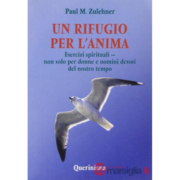 Rifugio per l'anima. Esercizi spirituali. Non solo per donne e uomini devoti del nostro tempo (Un)